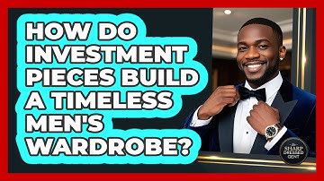 How Do Investment Pieces Build A Timeless Men
