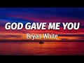 Bryan White - God Gave Me You (Lyrics)