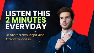 Listen This 2 Minutes Everyday To Start a Day Right And Attract Success