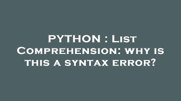 PYTHON : List Comprehension: why is this a syntax error?