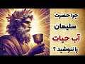 راز آب حیات و تصمیم تاریخی حضرت سلیمان حکایتی زیبا از جوامع الحکایات عوفی راز آب حیات و تصمیم تاریخی حضرت سلیمان حکایتی زیبا از جوامع الحکایات عوفی