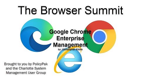 Google Chrome Enterprise Management with Christopher Kibble - 2021 Browser Summit by CSMUG