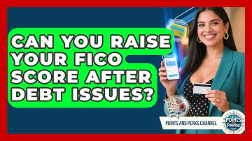 Can You Raise Your FICO Score After Debt Issues? - Points and Perks Channel