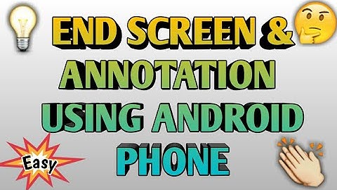 HOW TO PUT END SCREEN AND ANNOTATION ON YOUR VIDEO USING ANDROID PHONE 2020
