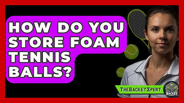 How Do You Store Foam Tennis Balls? - The Racket Xpert