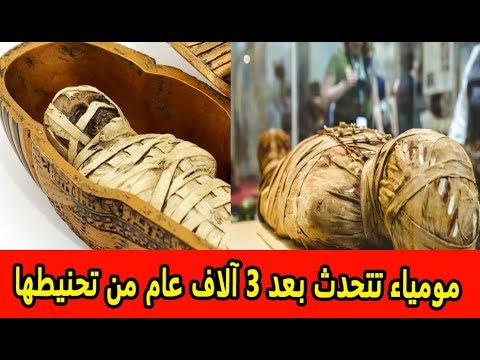 مومياء تتحدث بعد 3 آلاف عام من تحنيطها   وهذا أول ما قالته