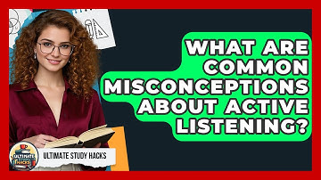 What Are Common Misconceptions About Active Listening? - Ultimate Study Hacks