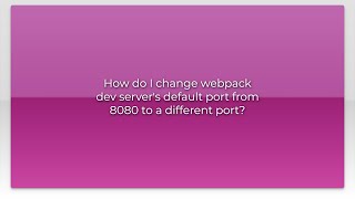 How do I change webpack dev server's default port from 8080 to a different port?