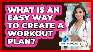 What Is An Easy Way To Create A Workout Plan? - Smart Steps to Wellness