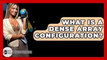 What Is A Dense Array Configuration? - Physics Frontier