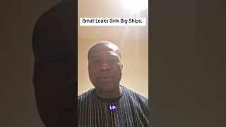 Small Leaks Sink Big Ships.
