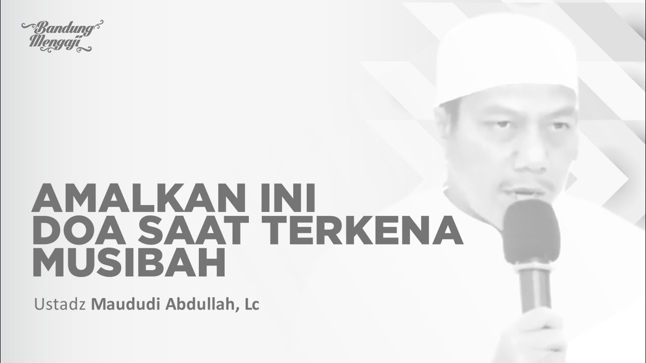 Amalkan Ini, Doa Saat Terkena Musibah - Ustadz Maududi Abdullah, Lc