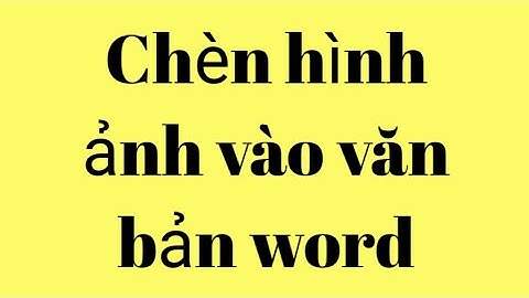 Hướng dẫn cách chèn hình ảnh vào văn bản word	Informational