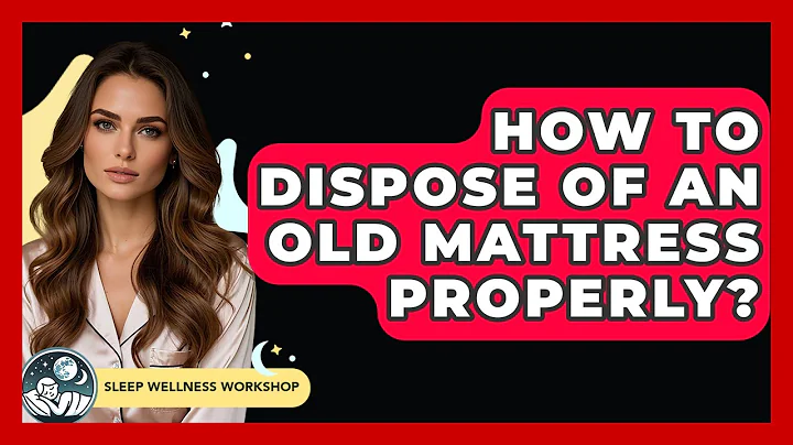 How To Dispose Of An Old Mattress Properly? - Sleep Wellness Workshop