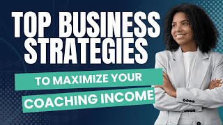 Top Business Strategies to Maximize your Coaching Income