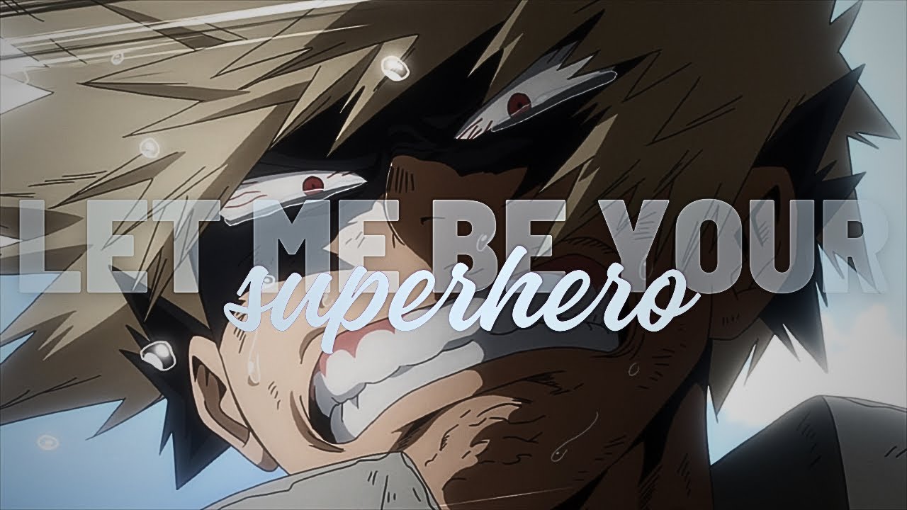 Bakugou Katsuki「AMV」- Let Me Be Your Superhero