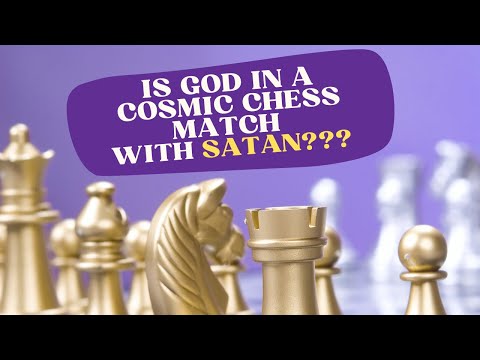Is God In A Cosmic Chess Match With Satan???