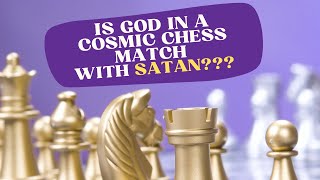 Is God In A Cosmic Chess Match With Satan???