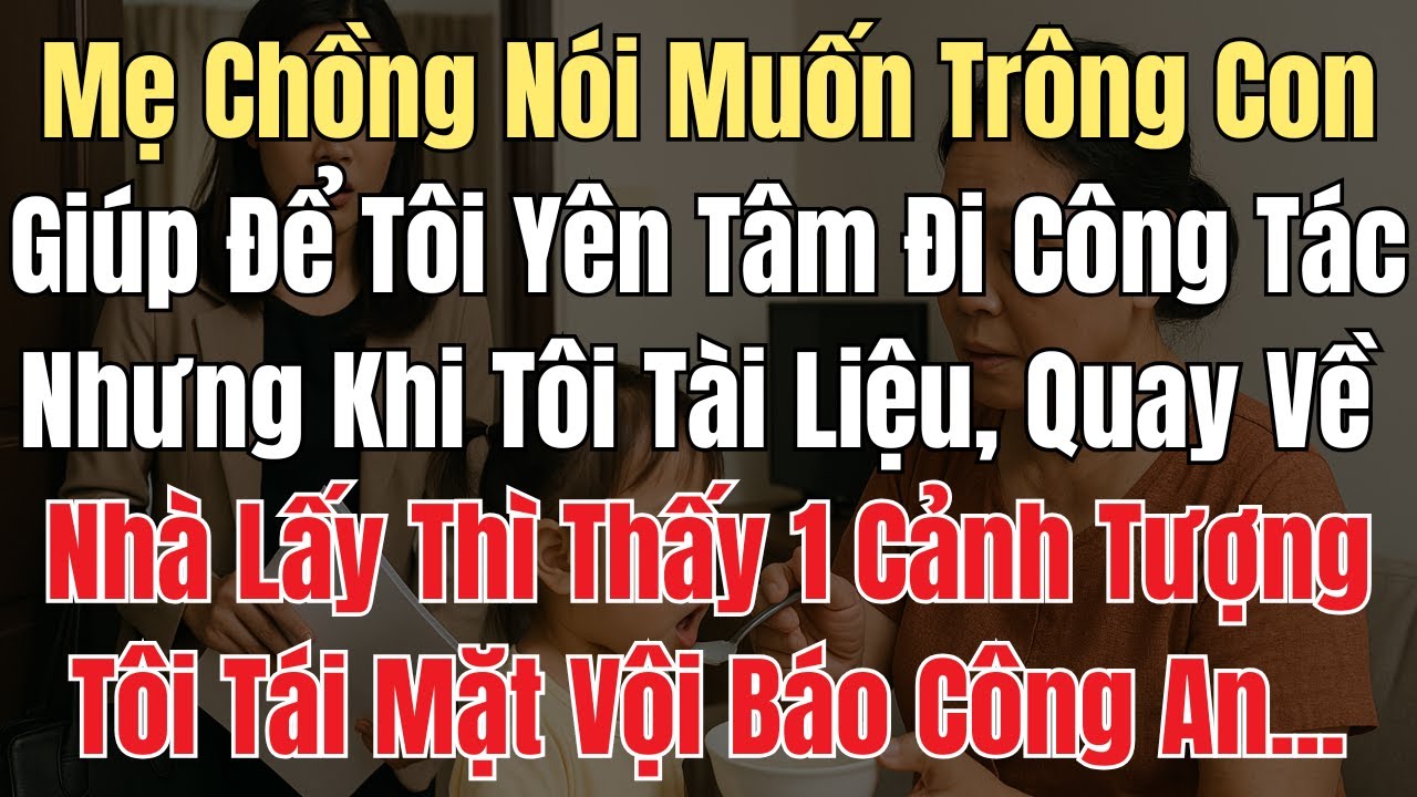 Mẹ Chồng Nói Muốn Trông Con Giúp Để Tôi Yên Tâm Đi Công Tác. Nhưng Khi Quay Về Nhà Lấy Đồ Thì Thấy..