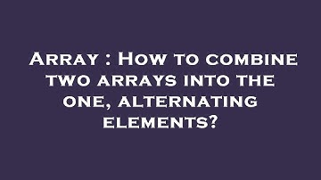 Array : How to combine two arrays into the one, alternating elements?
