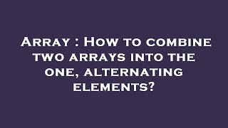 Array : How to combine two arrays into the one, alternating elements? Net Worth