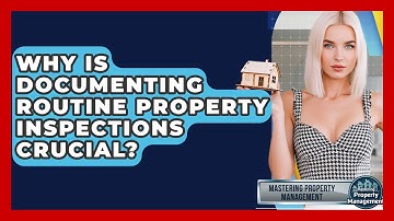 Why Is Documenting Routine Property Inspections Crucial? - Mastering Property Management