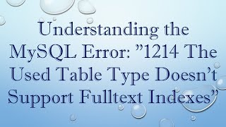 Understanding the MySQL Error: 1214 The Used Table Type Doesn't Support Fulltext Indexes