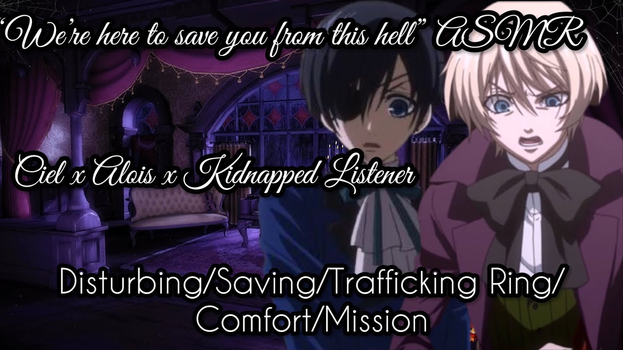 We’re here to save you from this hell” ASMR (Ciel & Alois saved Kidnapped Listener) !!!!!TW!!!!!
