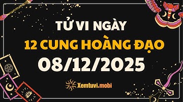 Tử vi 12 cung hoàng đạo thứ 2 ngày 08/12/2025 - Tử Vi 12 Cung Hoàng Đạo Hôm Nay - Tử vi phương tây