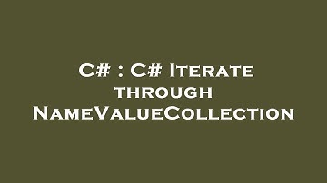 C# : C# Iterate through NameValueCollection