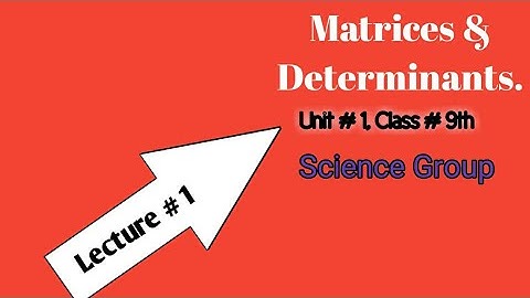 MATRICES AND DETERMINANTS .UNIT # 1 ,CLASS 9th . (SCI.GROUP).