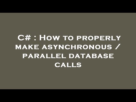 C# : How to properly make asynchronous / parallel database calls