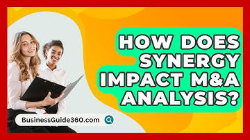How Does Synergy Impact M&A Analysis? - BusinessGuide360.com