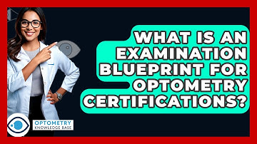 What Is An Examination Blueprint For Optometry Certifications? - Optometry Knowledge Base