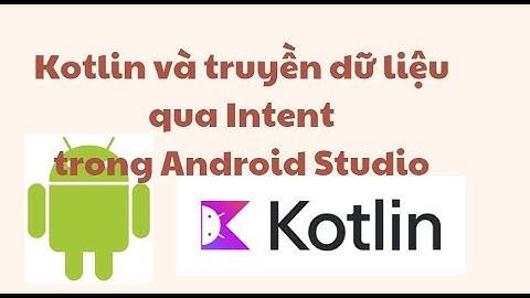 Kotlin và truyền dữ liệu qua Intent trong Android Studio (T2.2)