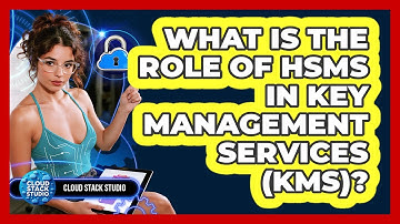 What Is The Role Of HSMs In Key Management Services (KMS)? - Cloud Stack Studio