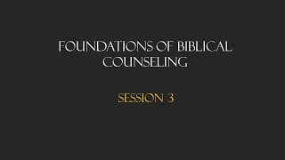 CBC Module 1 - Foundations of Biblical Counseling, Session 3