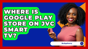 Where Is Google Play Store On JVC Smart TV? - Be App Savvy