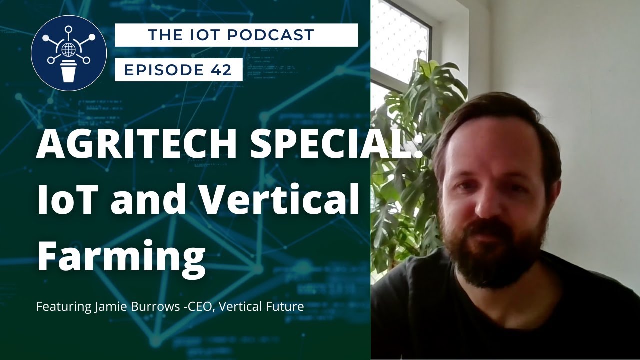 42 | Agritech Special: IoT and Vertical Farming | Jamie Burrows - CEO ...