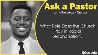 What Role Does the Church Play in Racial Reconciliation? | Ask A Pastor | Rayshawn Graves