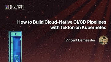 [DevFest Nantes 2019] How to Build Cloud Native CI CD Pipelines with Tekton on Kubernetes