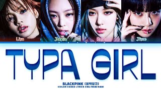 BLACKPINK (블랙핑크) ' TYPA GIRL ' Lyrics (Color Coded Lyrics HAN\/ROM\/ENG)