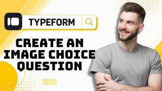 Full How to Create an Image Choice Question in Typeform in 2026 Guide