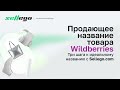 НАЗВАНИЕ ТОВАРА WIDLBERRIES: инструкция для создания продающего названия с Sellego.com