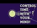 You Can Control Time With Your Mind!