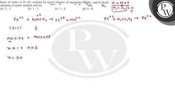Ratio of moles of Fe (II) oxidised by equal volumes of equimolar KMnO_4 and K_2Cr_2O_7 solutions ...