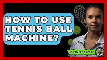 How To Use Tennis Ball Machine? - The Racket Xpert