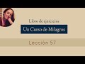 Lección 57 - Un Curso de Milagros (María Ibars)