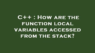 C++ : How are the function local variables accessed from the stack