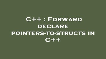 C++ : Forward declare pointers-to-structs in C++